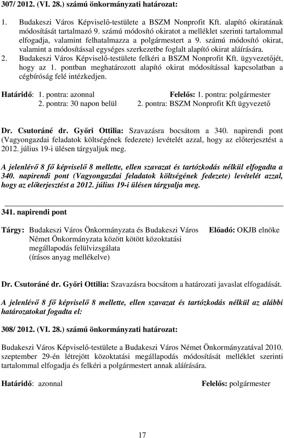 számú módosító okirat, valamint a módosítással egységes szerkezetbe foglalt alapító okirat aláírására. 2. Budakeszi Város Képviselı-testülete felkéri a BSZM Nonprofit Kft. ügyvezetıjét, hogy az 1.