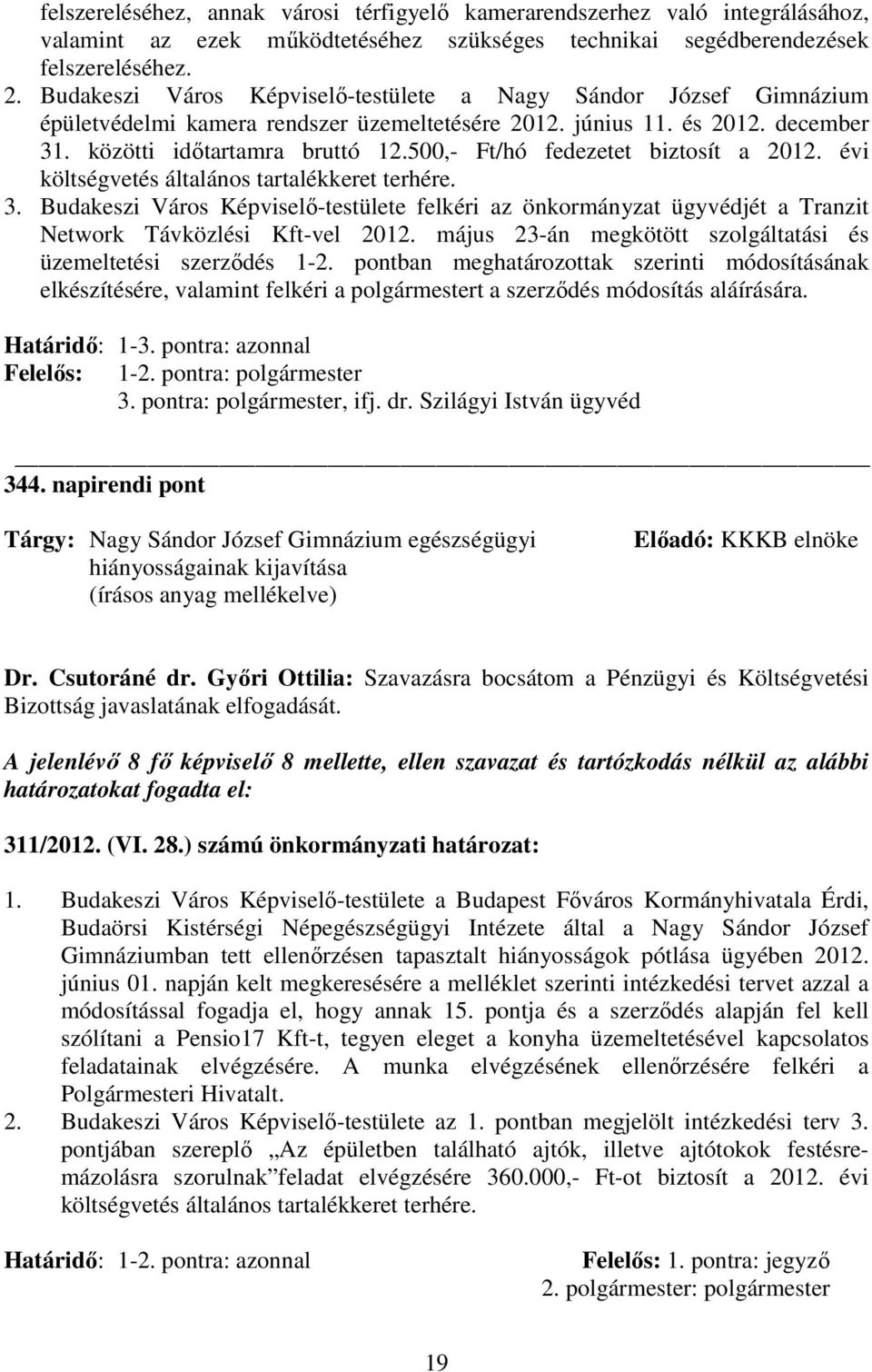 500,- Ft/hó fedezetet biztosít a 2012. évi költségvetés általános tartalékkeret terhére. 3.