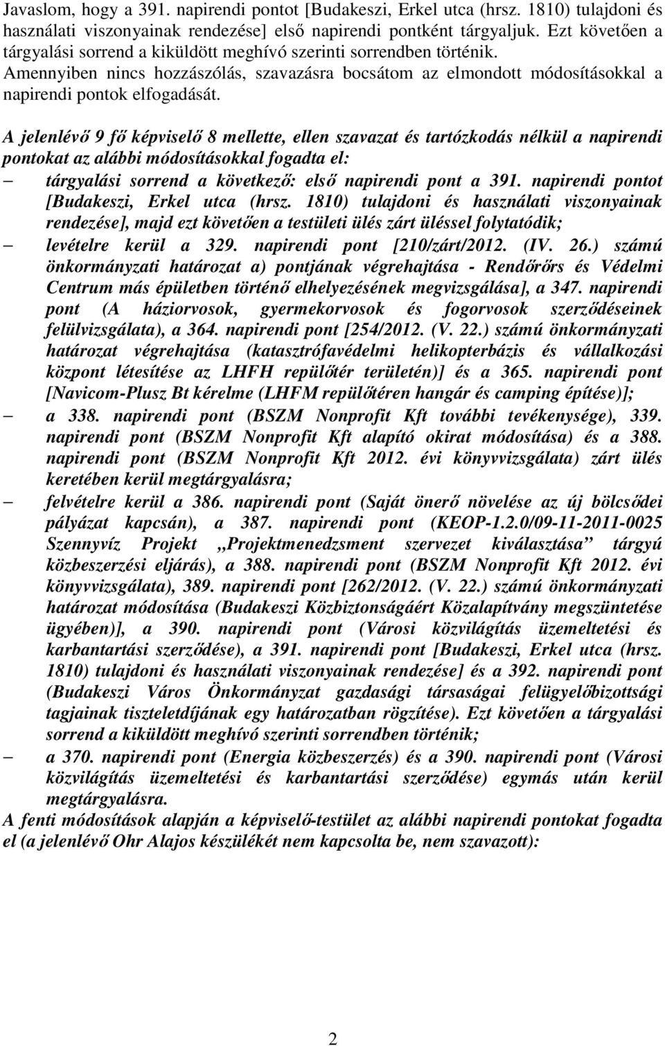 A jelenlévı 9 fı képviselı 8 mellette, ellen szavazat és tartózkodás nélkül a napirendi pontokat az alábbi módosításokkal fogadta el: tárgyalási sorrend a következı: elsı napirendi pont a 391.