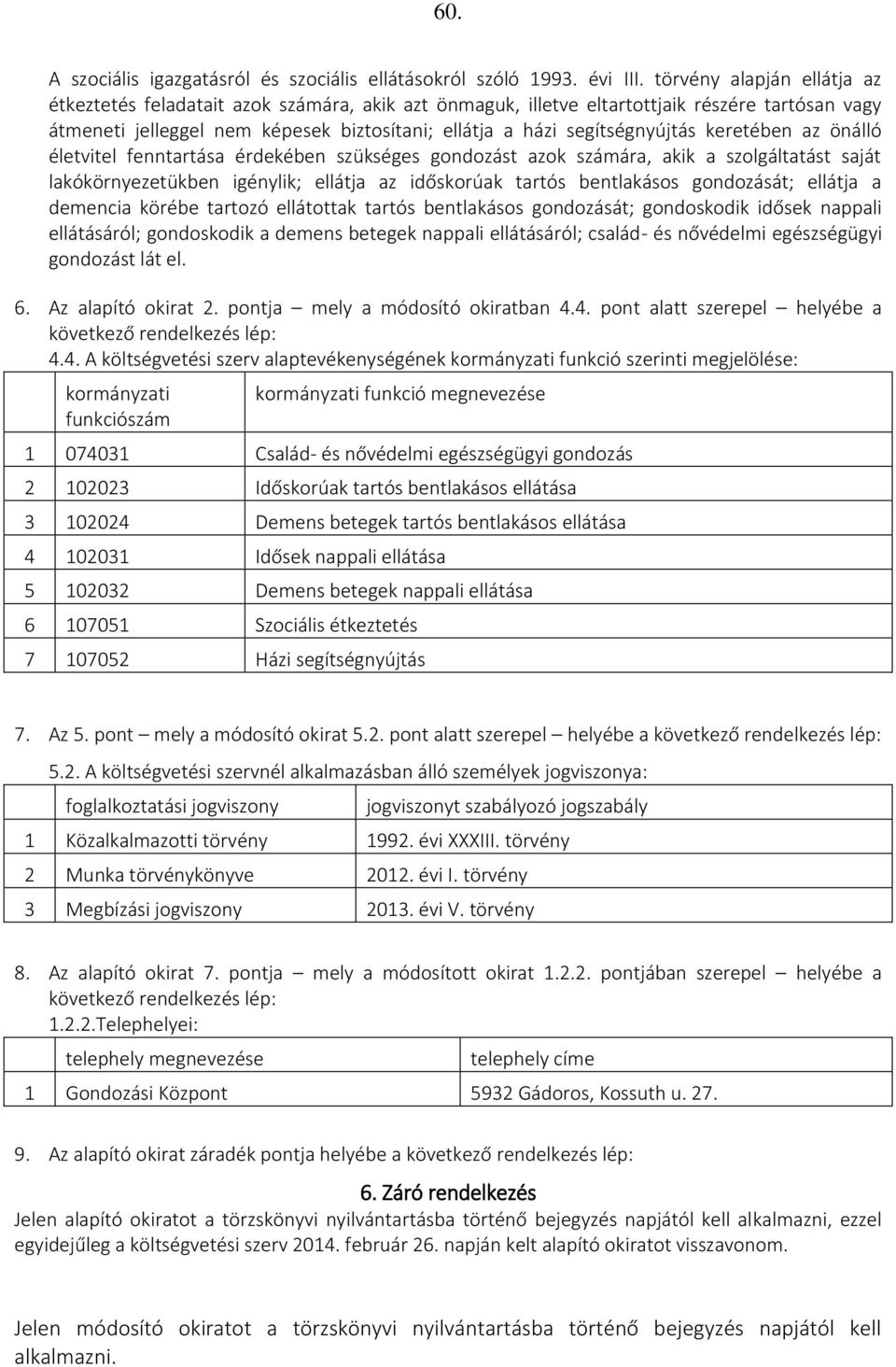 keretében az önálló életvitel fenntartása érdekében szükséges gondozást azok számára, akik a szolgáltatást saját lakókörnyezetükben igénylik; ellátja az időskorúak tartós bentlakásos gondozását;