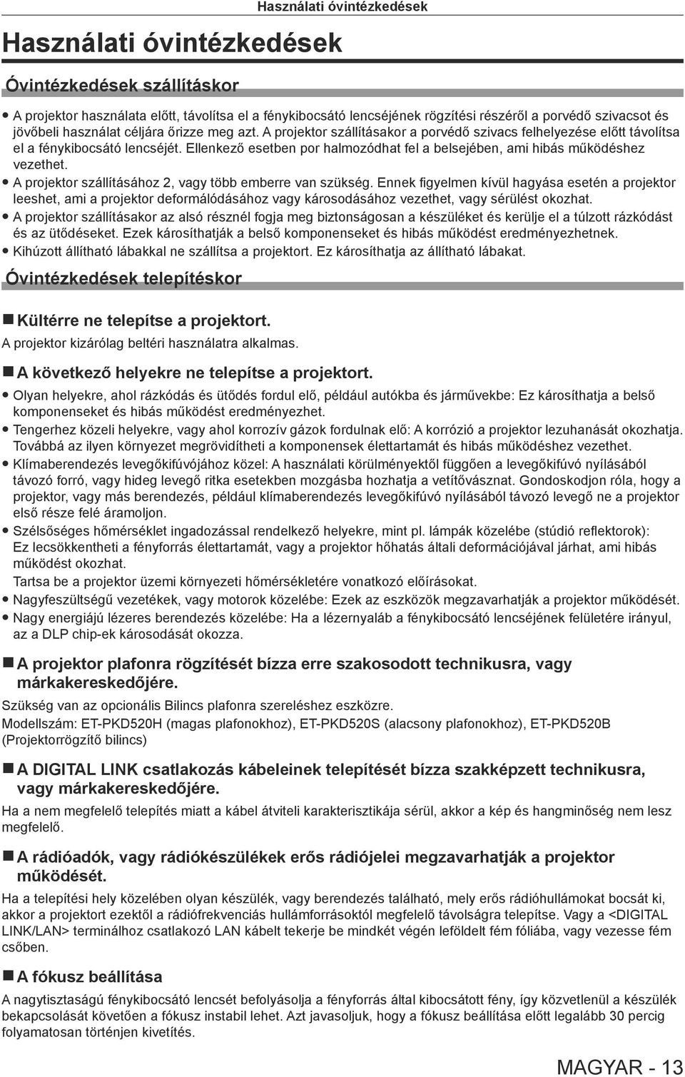 Ellenkező esetben por halmozódhat fel a belsejében, ami hibás működéshez vezethet. A projektor szállításához 2, vagy több emberre van szükség.