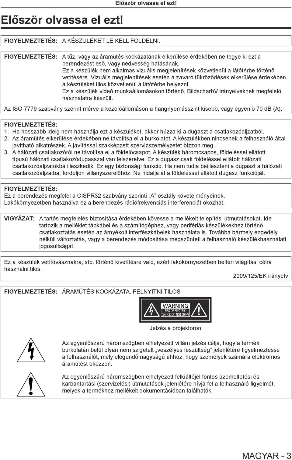 Ez a készülék nem alkalmas vizuális megjelenítések közvetlenül a látótérbe történő vetítésére.