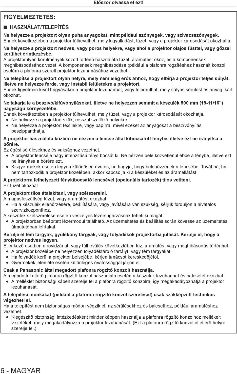 Ne helyezze a projektort nedves, vagy poros helyekre, vagy ahol a projektor olajos füsttel, vagy gőzzel kerülhet érintkezésbe.