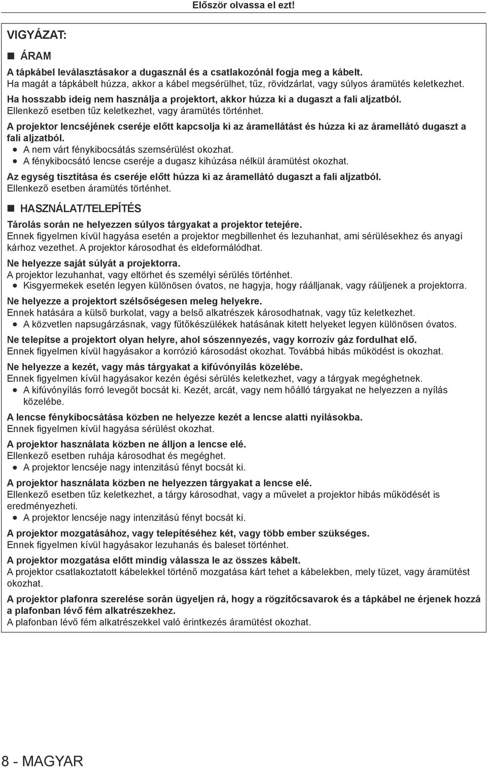 Ellenkező esetben tűz keletkezhet, vagy áramütés történhet. A projektor lencséjének cseréje előtt kapcsolja ki az áramellátást és húzza ki az áramellátó dugaszt a fali aljzatból.