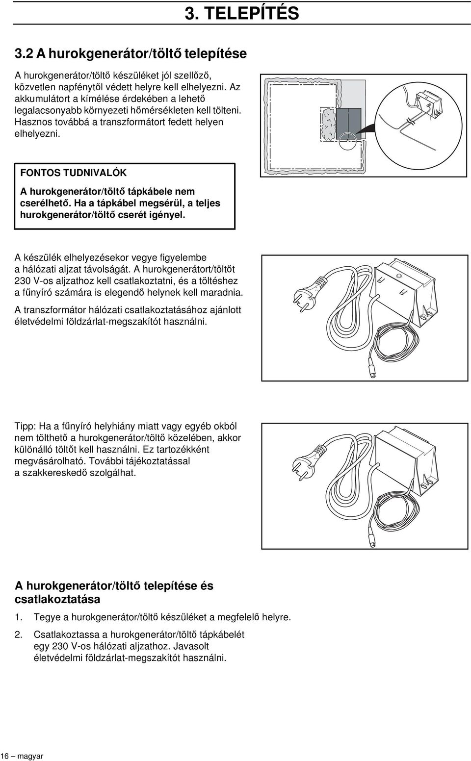 FONTOS TUDNIVALÓK A hurokgenerátor/töltő tápkábele nem cserélhető. Ha a tápkábel megsérül, a teljes hurokgenerátor/töltő cserét igényel.