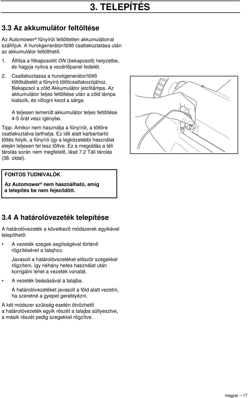 Bekapcsol a zöld Akkumulátor jelzőlámpa. Az akkumulátor teljes feltöltése után a zöld lámpa kialszik, és villogni kezd a sárga. A teljesen lemerült akkumulátor teljes feltöltése 4-5 órát vesz igénybe.