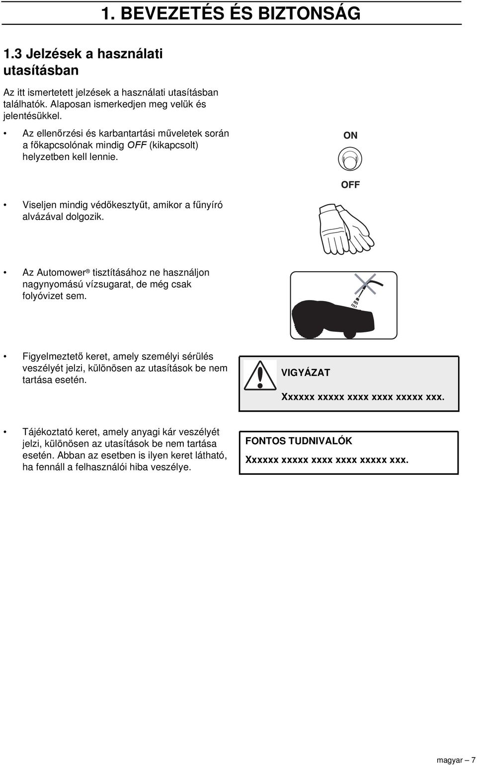 Az Automower tisztításához ne használjon nagynyomású vízsugarat, de még csak folyóvizet sem. Figyelmeztető keret, amely személyi sérülés veszélyét jelzi, különösen az utasítások be nem tartása esetén.