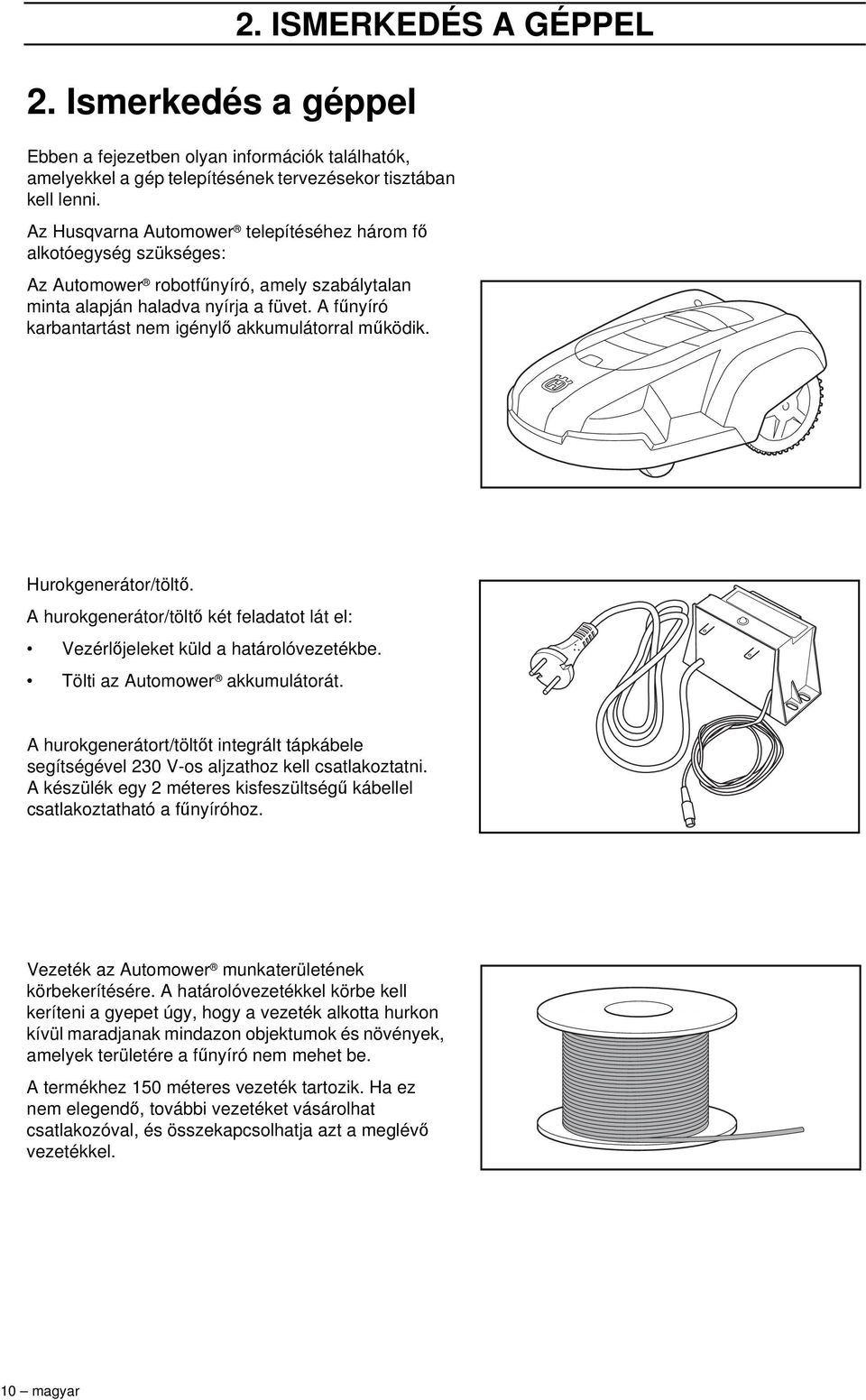 A fűnyíró karbantartást nem igénylő akkumulátorral működik. Hurokgenerátor/töltő. A hurokgenerátor/töltő két feladatot lát el: Vezérlőjeleket küld a határolóvezetékbe.