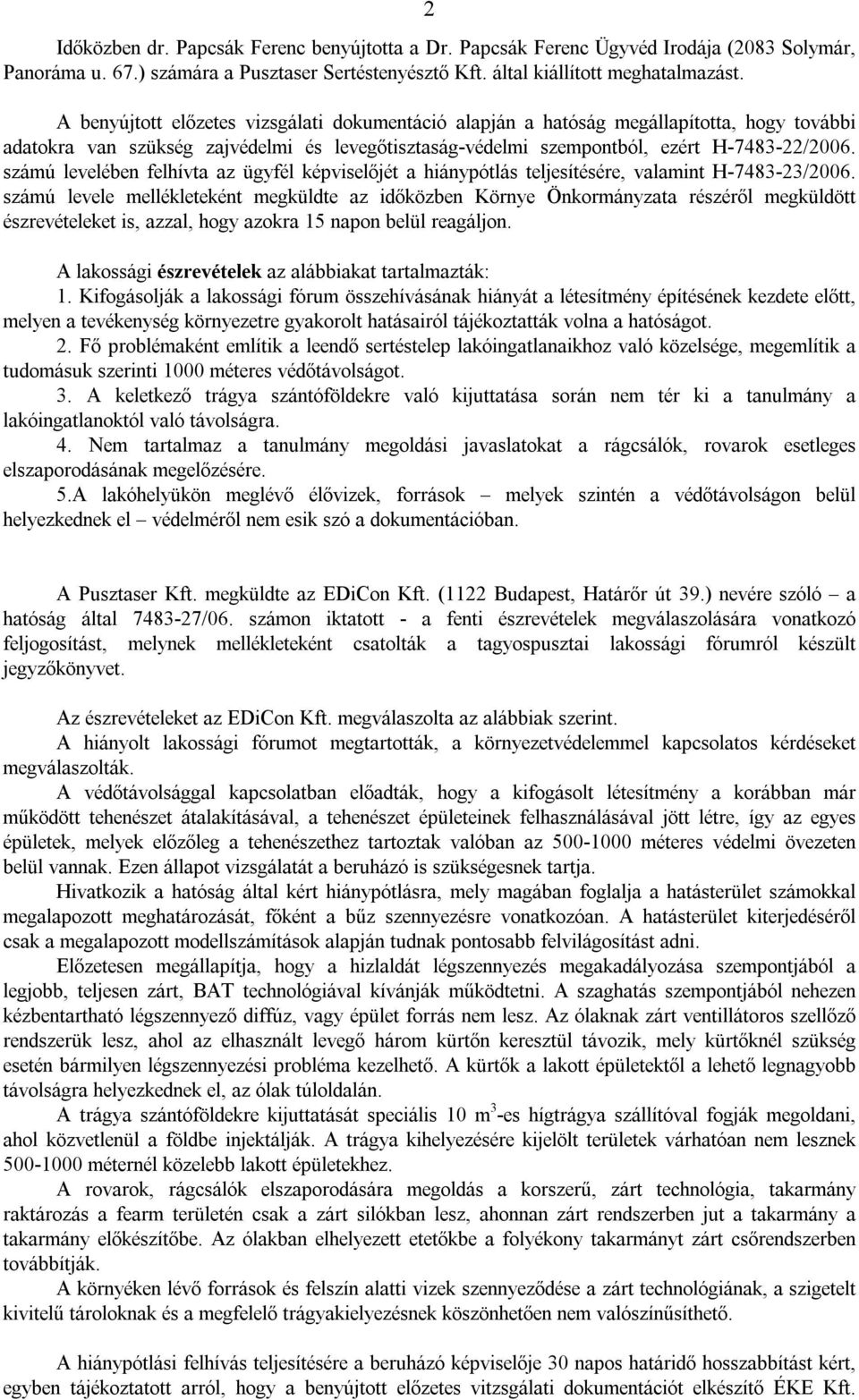 számú levelében felhívta az ügyfél képviselőjét a hiánypótlás teljesítésére, valamint H-7483-23/2006.