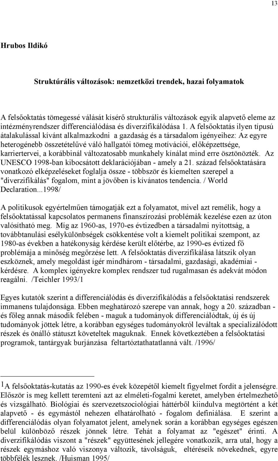 A felsőoktatás ilyen típusú átalakulással kívánt alkalmazkodni a gazdaság és a társadalom igényeihez: Az egyre heterogénebb összetételűvé váló hallgatói tömeg motívációi, előképzettsége,