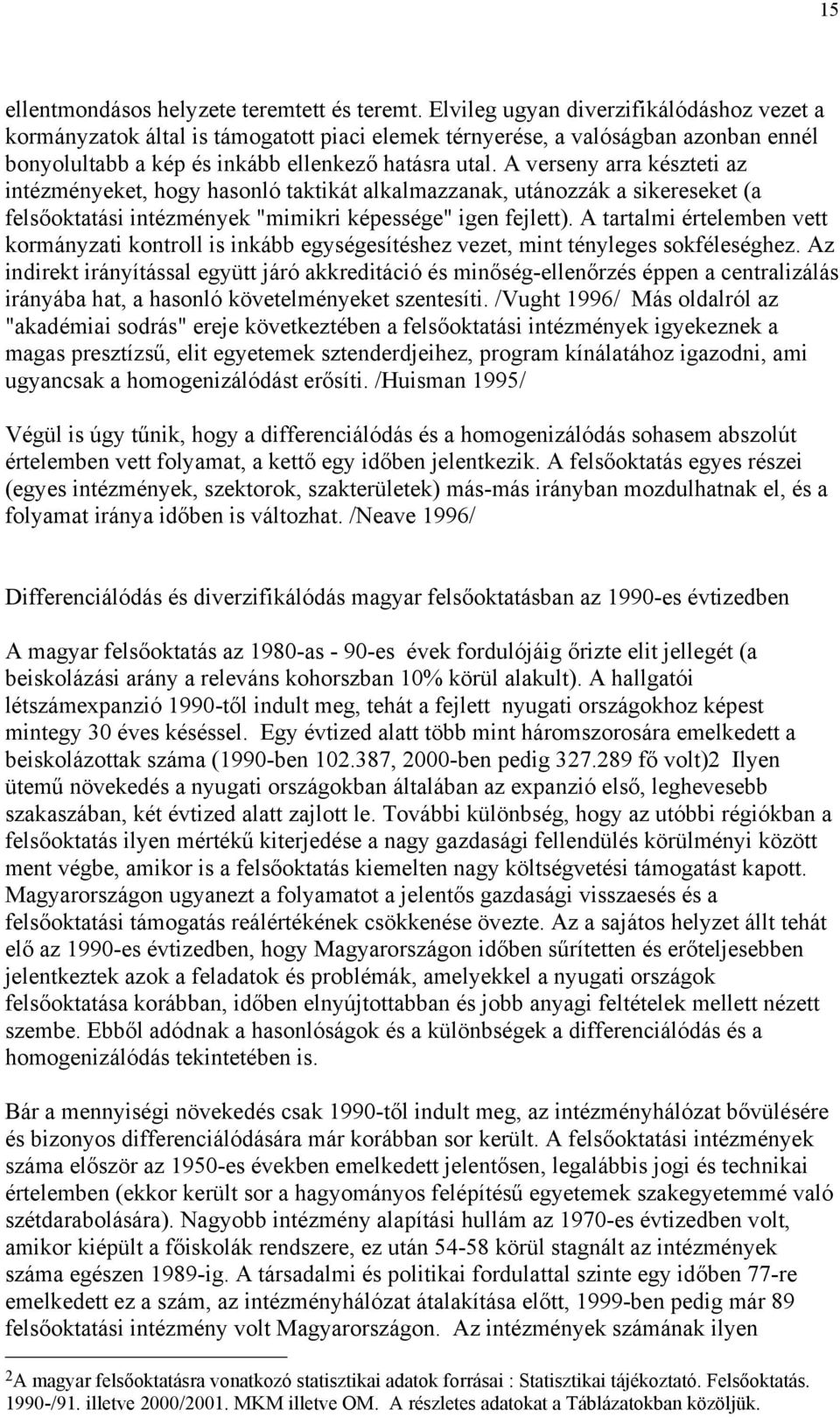 A verseny arra készteti az intézményeket, hogy hasonló taktikát alkalmazzanak, utánozzák a sikereseket (a felsőoktatási intézmények "mimikri képessége" igen fejlett).