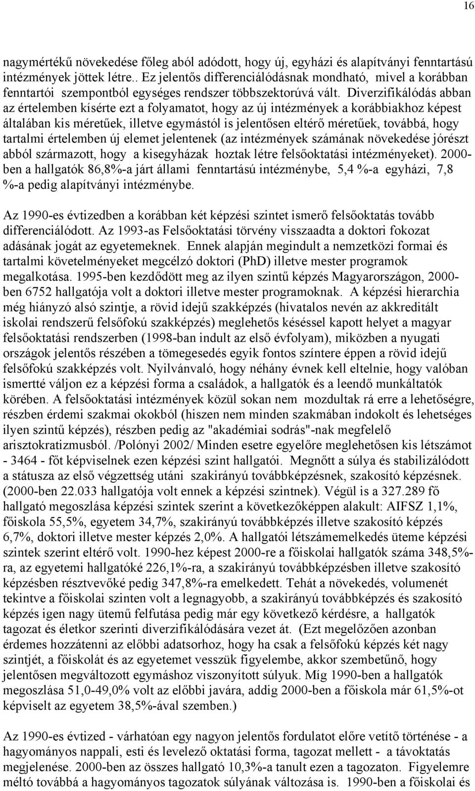 Diverzifikálódás abban az értelemben kísérte ezt a folyamatot, hogy az új intézmények a korábbiakhoz képest általában kis méretűek, illetve egymástól is jelentősen eltérő méretűek, továbbá, hogy