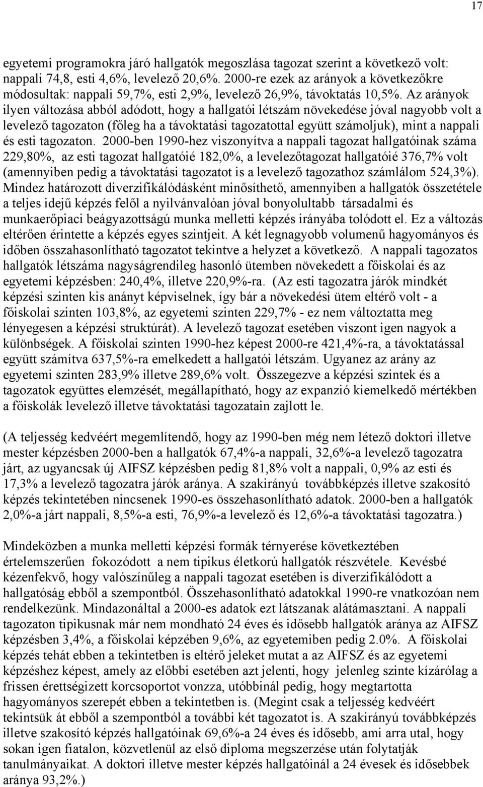 Az arányok ilyen változása abból adódott, hogy a hallgatói létszám növekedése jóval nagyobb volt a levelező tagozaton (főleg ha a távoktatási tagozatottal együtt számoljuk), mint a nappali és esti