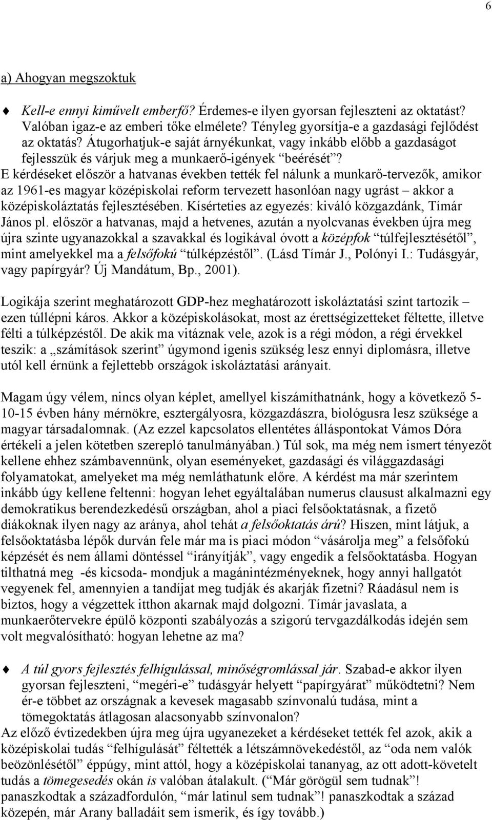 E kérdéseket először a hatvanas években tették fel nálunk a munkarő-tervezők, amikor az 1961-es magyar középiskolai reform tervezett hasonlóan nagy ugrást akkor a középiskoláztatás fejlesztésében.