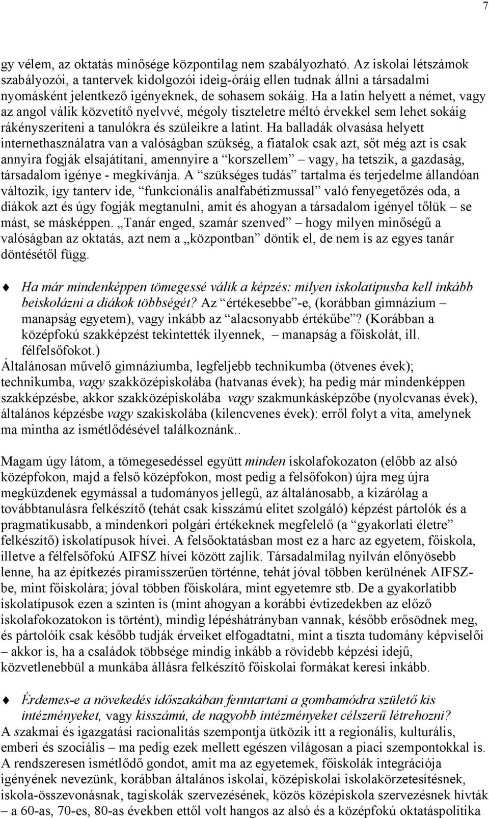 Ha a latin helyett a német, vagy az angol válik közvetítő nyelvvé, mégoly tiszteletre méltó érvekkel sem lehet sokáig rákényszeríteni a tanulókra és szüleikre a latint.