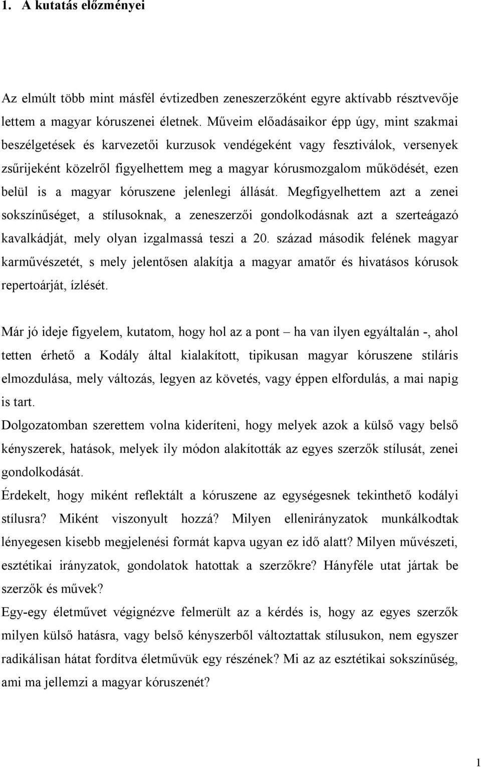 belül is a magyar kóruszene jelenlegi állását. Megfigyelhettem azt a zenei sokszínűséget, a stílusoknak, a zeneszerzői gondolkodásnak azt a szerteágazó kavalkádját, mely olyan izgalmassá teszi a 20.