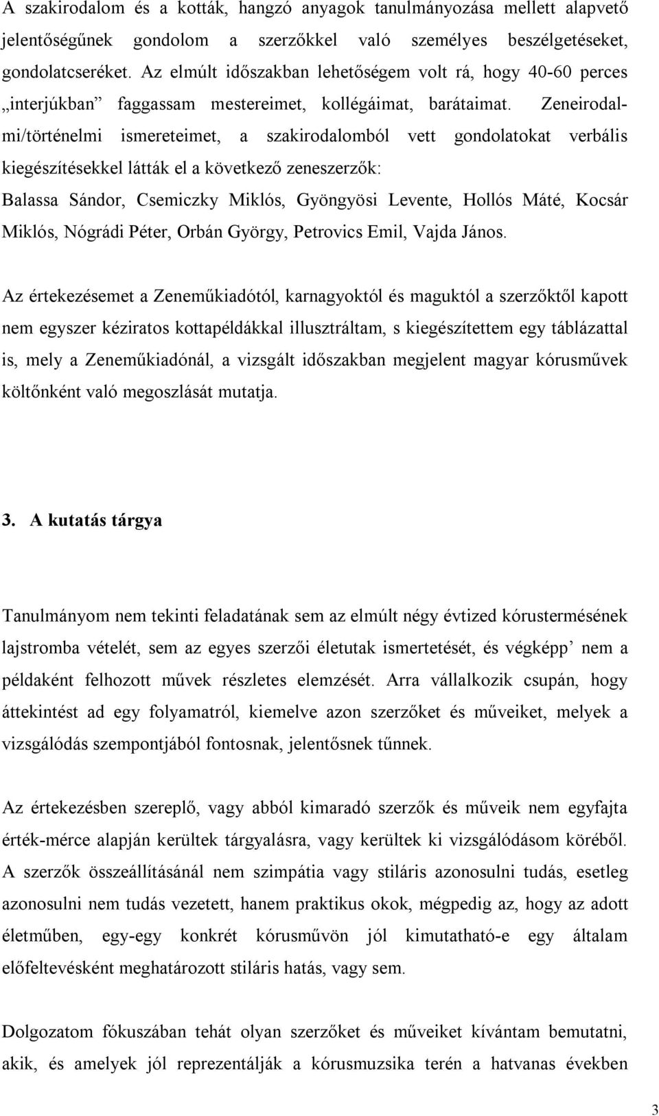 Zeneirodalmi/történelmi ismereteimet, a szakirodalomból vett gondolatokat verbális kiegészítésekkel látták el a következő zeneszerzők: Balassa Sándor, Csemiczky Miklós, Gyöngyösi Levente, Hollós