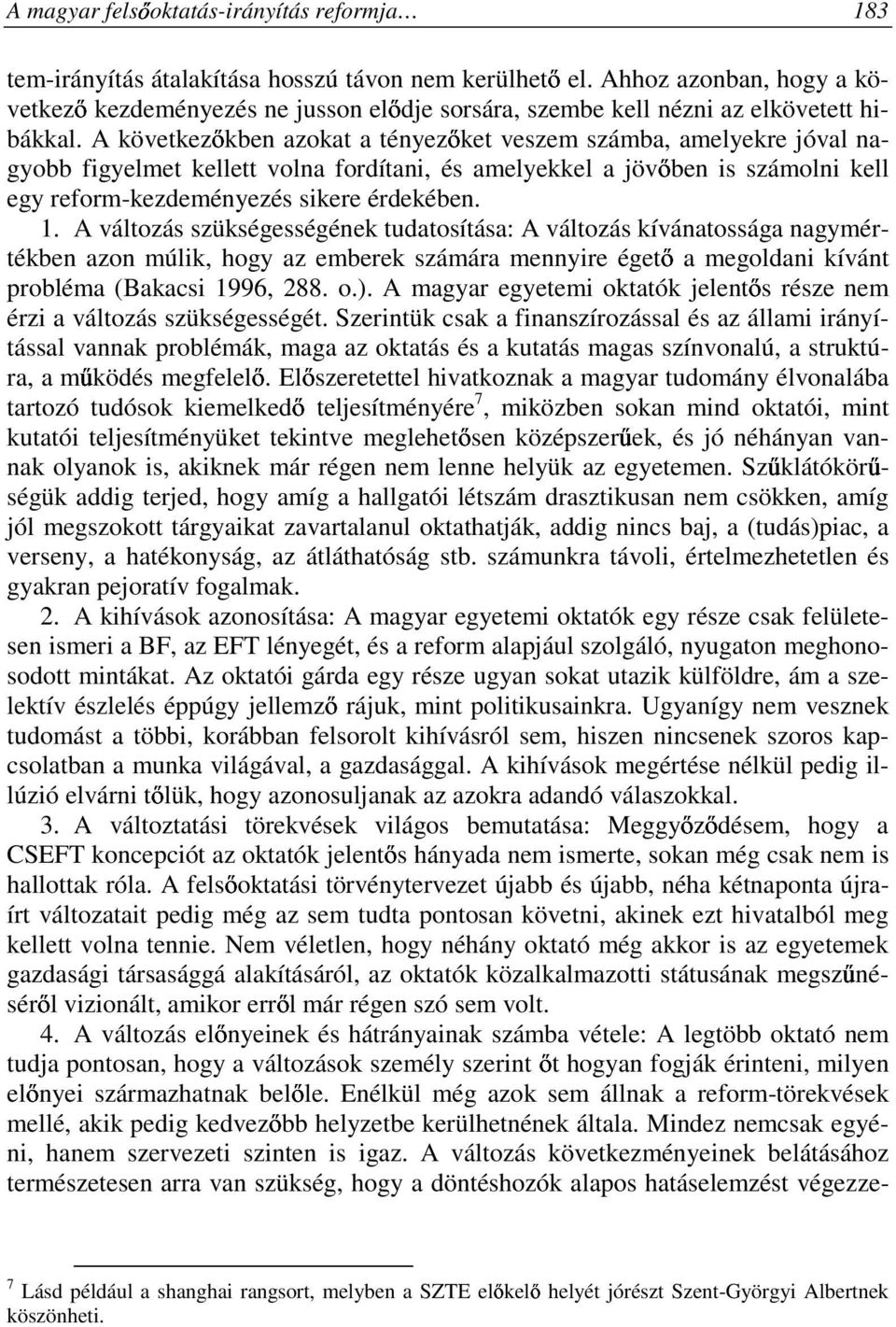 A következıkben azokat a tényezıket veszem számba, amelyekre jóval nagyobb figyelmet kellett volna fordítani, és amelyekkel a jövıben is számolni kell egy reform-kezdeményezés sikere érdekében. 1.