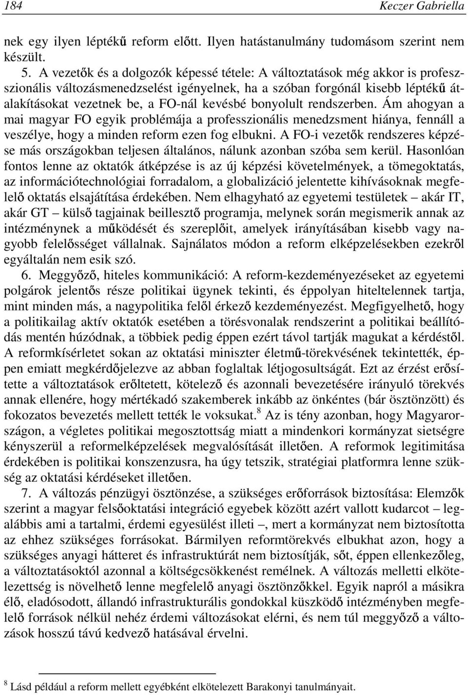 bonyolult rendszerben. Ám ahogyan a mai magyar FO egyik problémája a professzionális menedzsment hiánya, fennáll a veszélye, hogy a minden reform ezen fog elbukni.