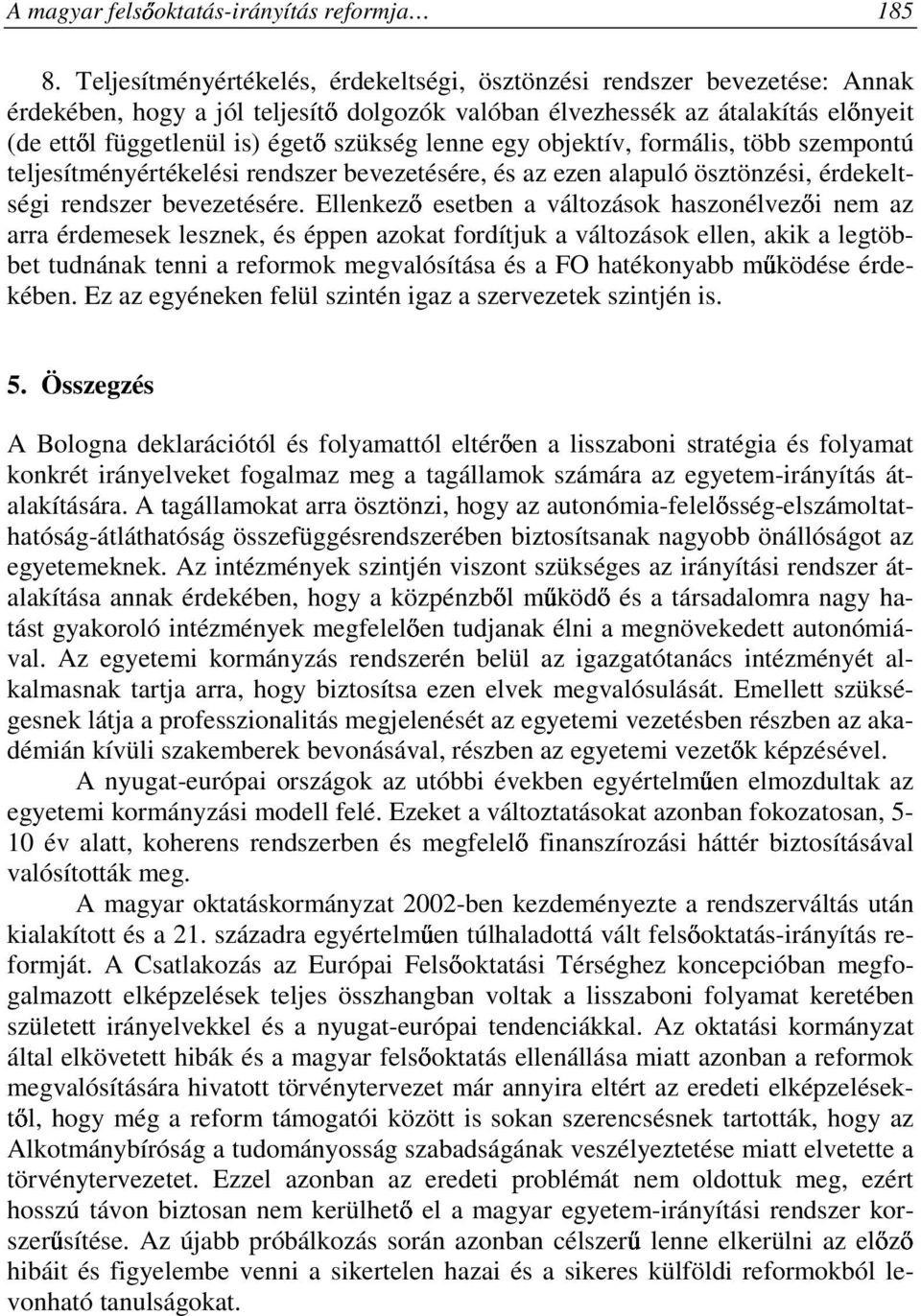 lenne egy objektív, formális, több szempontú teljesítményértékelési rendszer bevezetésére, és az ezen alapuló ösztönzési, érdekeltségi rendszer bevezetésére.