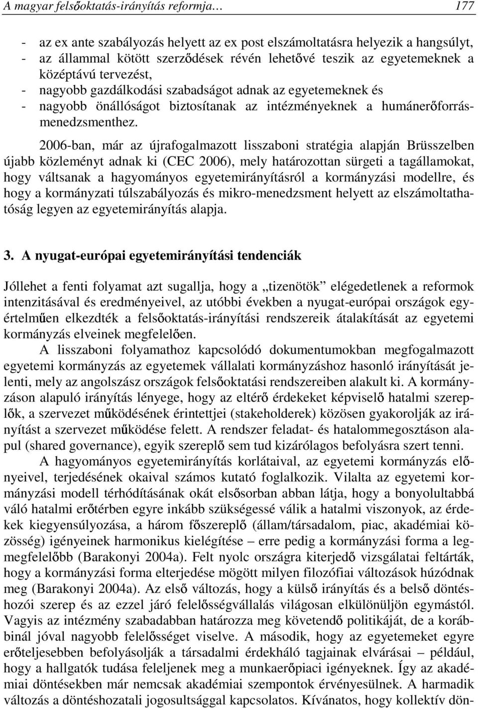 2006-ban, már az újrafogalmazott lisszaboni stratégia alapján Brüsszelben újabb közleményt adnak ki (CEC 2006), mely határozottan sürgeti a tagállamokat, hogy váltsanak a hagyományos