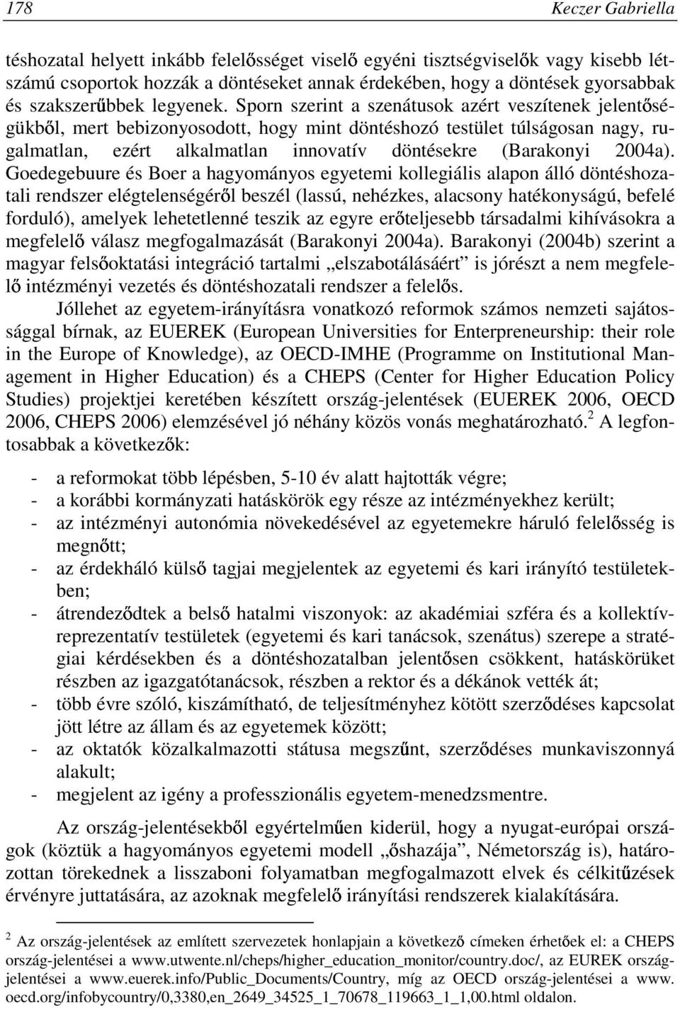 Sporn szerint a szenátusok azért veszítenek jelentıségükbıl, mert bebizonyosodott, hogy mint döntéshozó testület túlságosan nagy, rugalmatlan, ezért alkalmatlan innovatív döntésekre (Barakonyi 2004a).