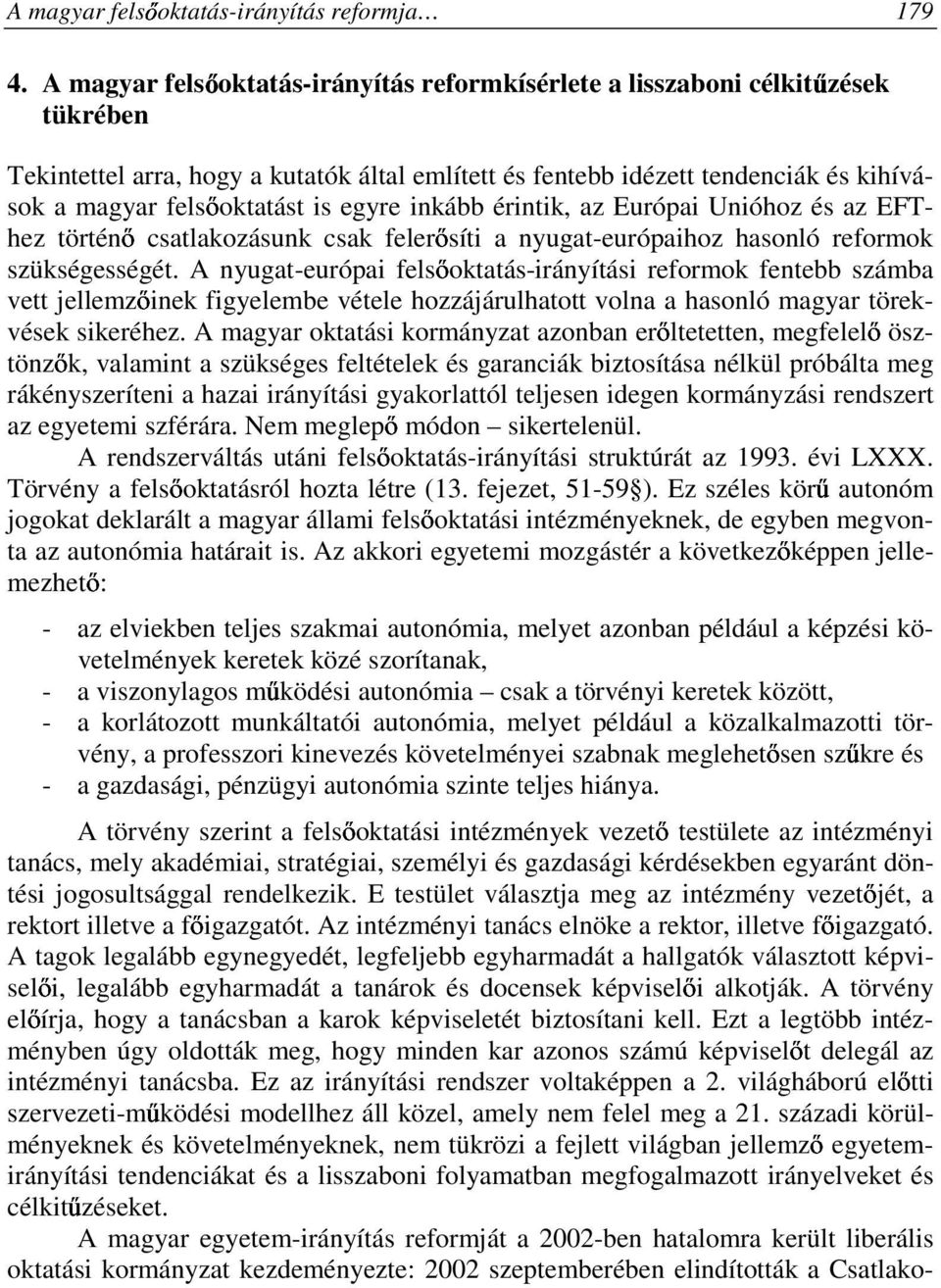 egyre inkább érintik, az Európai Unióhoz és az EFThez történı csatlakozásunk csak felerısíti a nyugat-európaihoz hasonló reformok szükségességét.