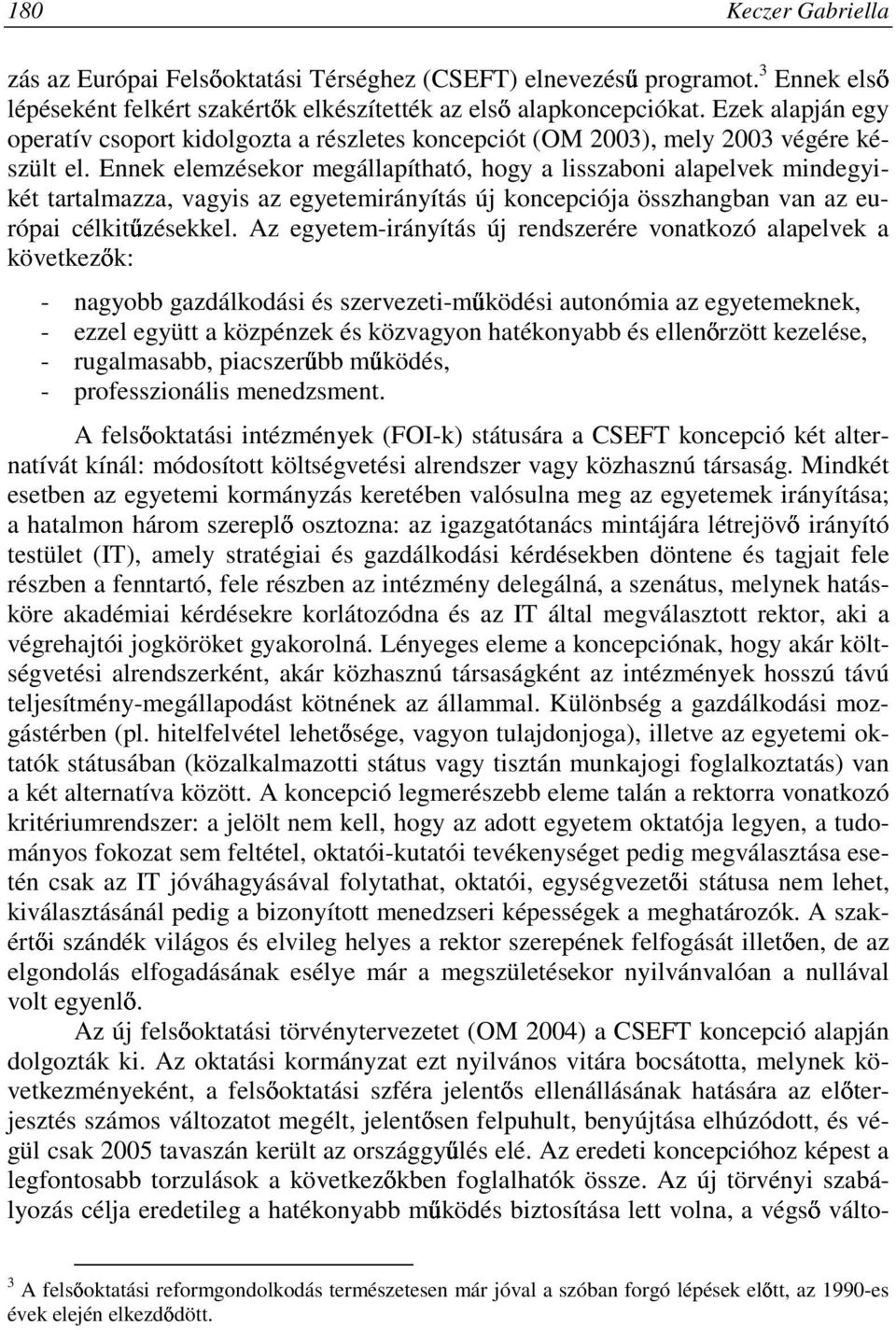 Ennek elemzésekor megállapítható, hogy a lisszaboni alapelvek mindegyikét tartalmazza, vagyis az egyetemirányítás új koncepciója összhangban van az európai célkitőzésekkel.