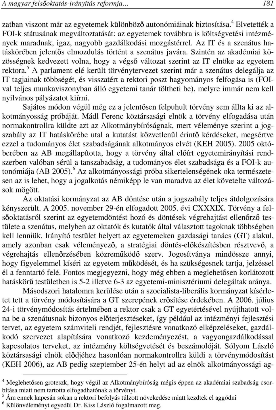 Az IT és a szenátus hatáskörében jelentıs elmozdulás történt a szenátus javára. Szintén az akadémiai közösségnek kedvezett volna, hogy a végsı változat szerint az IT elnöke az egyetem rektora.