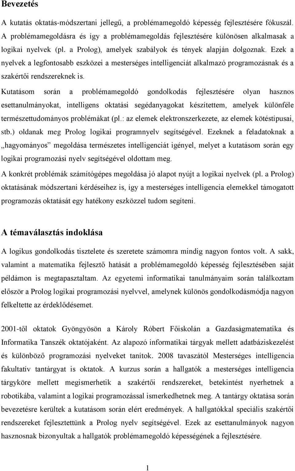 Ezek a nyelvek a legfontosabb eszközei a mesterséges intelligenciát alkalmazó programozásnak és a szakértői rendszereknek is.