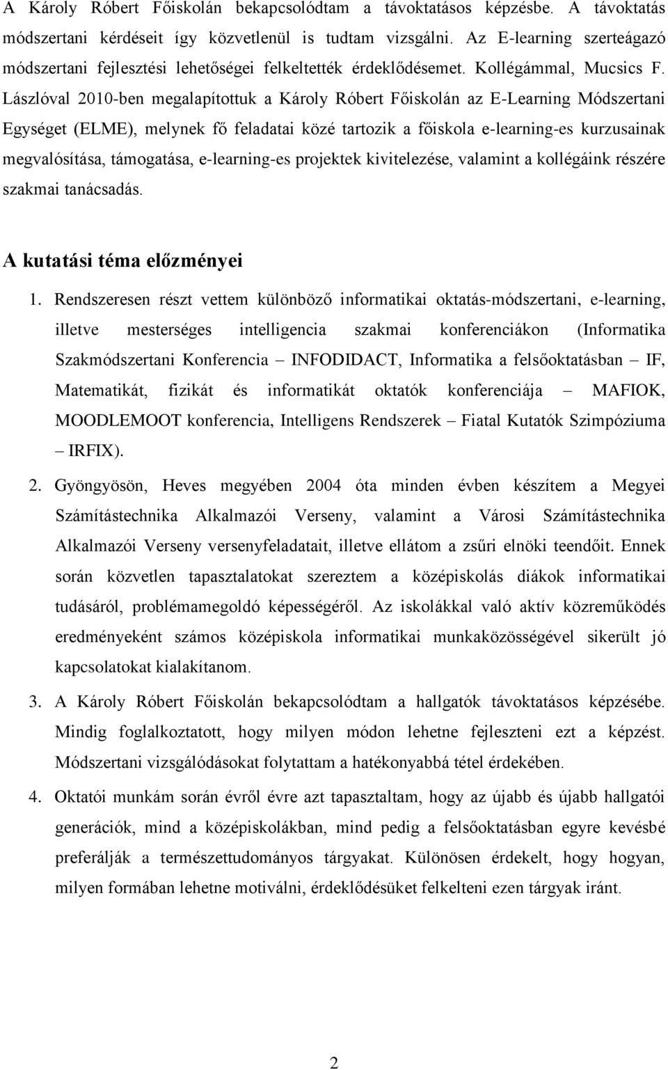 Lászlóval 2010-ben megalapítottuk a Károly Róbert Főiskolán az E-Learning Módszertani Egységet (ELME), melynek fő feladatai közé tartozik a főiskola e-learning-es kurzusainak megvalósítása,