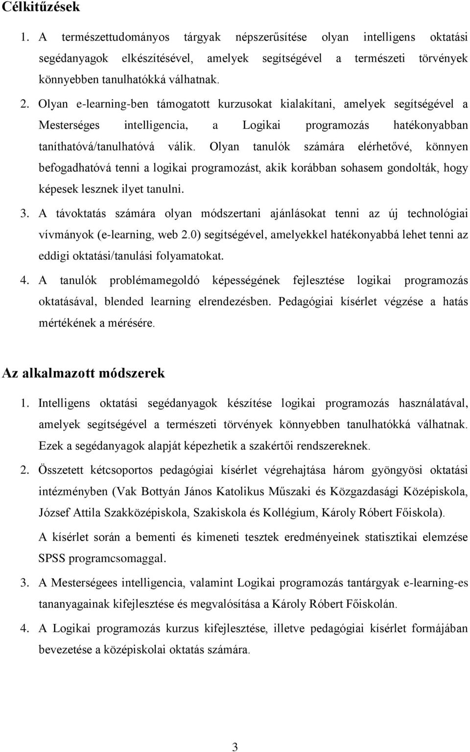 Olyan tanulók számára elérhetővé, könnyen befogadhatóvá tenni a logikai programozást, akik korábban sohasem gondolták, hogy képesek lesznek ilyet tanulni. 3.