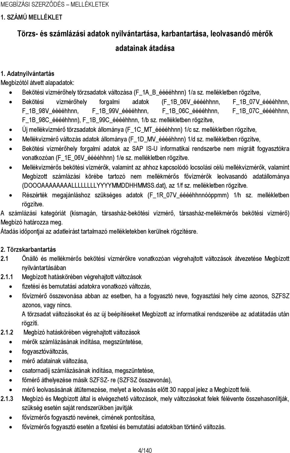 mellékletben rögzítve, Bekötési vízmérőhely forgalmi adatok (F_1B_06V_ééééhhnn, F_1B_07V_ééééhhnn, F_1B_98V_ééééhhnn, F_1B_99V_ééééhhnn, F_1B_06C_ééééhhnn, F_1B_07C_ééééhhnn, F_1B_98C_ééééhhnn),