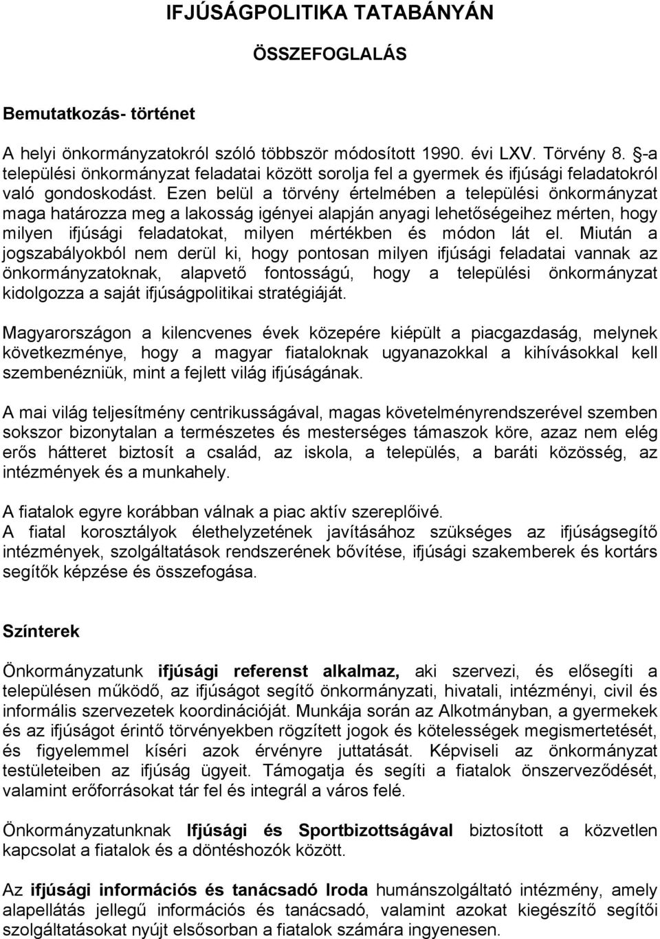 Ezen belül a törvény értelmében a települési önkormányzat maga határozza meg a lakosság igényei alapján anyagi lehetőségeihez mérten, hogy milyen ifjúsági feladatokat, milyen mértékben és módon lát