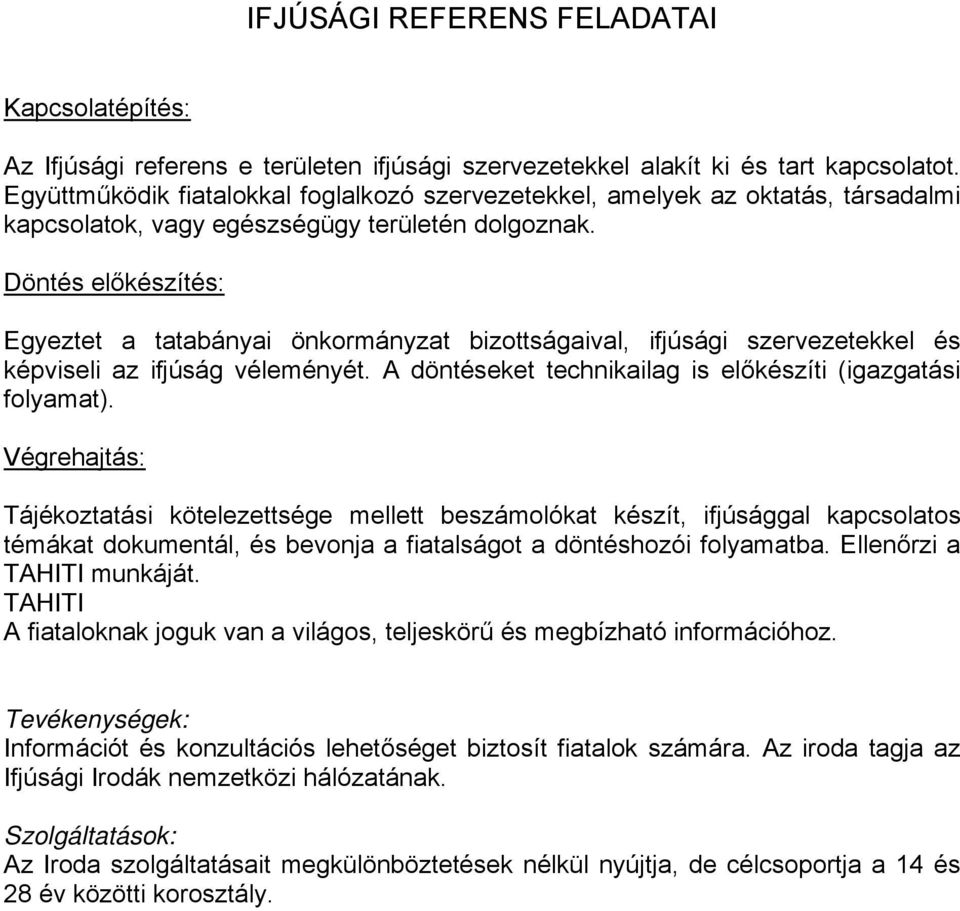 Döntés előkészítés: Egyeztet a tatabányai önkormányzat bizottságaival, ifjúsági szervezetekkel és képviseli az ifjúság véleményét. A döntéseket technikailag is előkészíti (igazgatási folyamat).