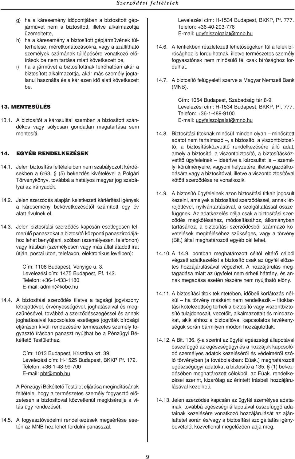 jogtalanul használta és a kár ezen idô alatt következett be. 13. MENTESÜLÉS 13.1. A biztosítót a károsulttal szemben a biztosított szándékos vagy súlyosan gondatlan magatartása sem mentesíti. 14.