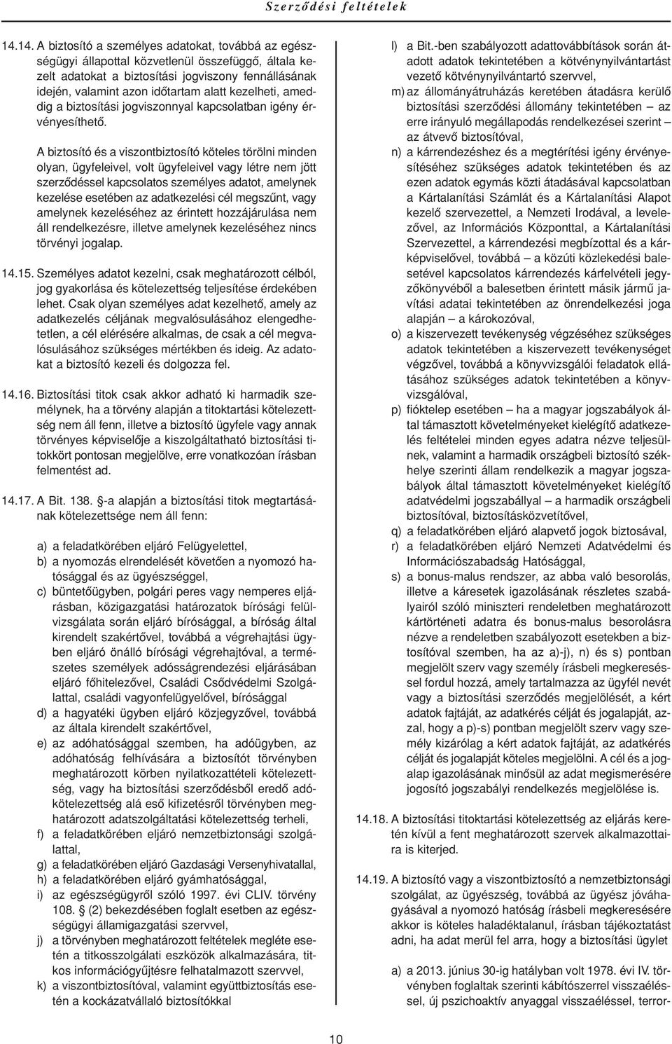 A biztosító és a viszontbiztosító köteles törölni minden olyan, ügyfeleivel, volt ügyfeleivel vagy létre nem jött szerzôdéssel kapcsolatos személyes adatot, amelynek kezelése esetében az adatkezelési