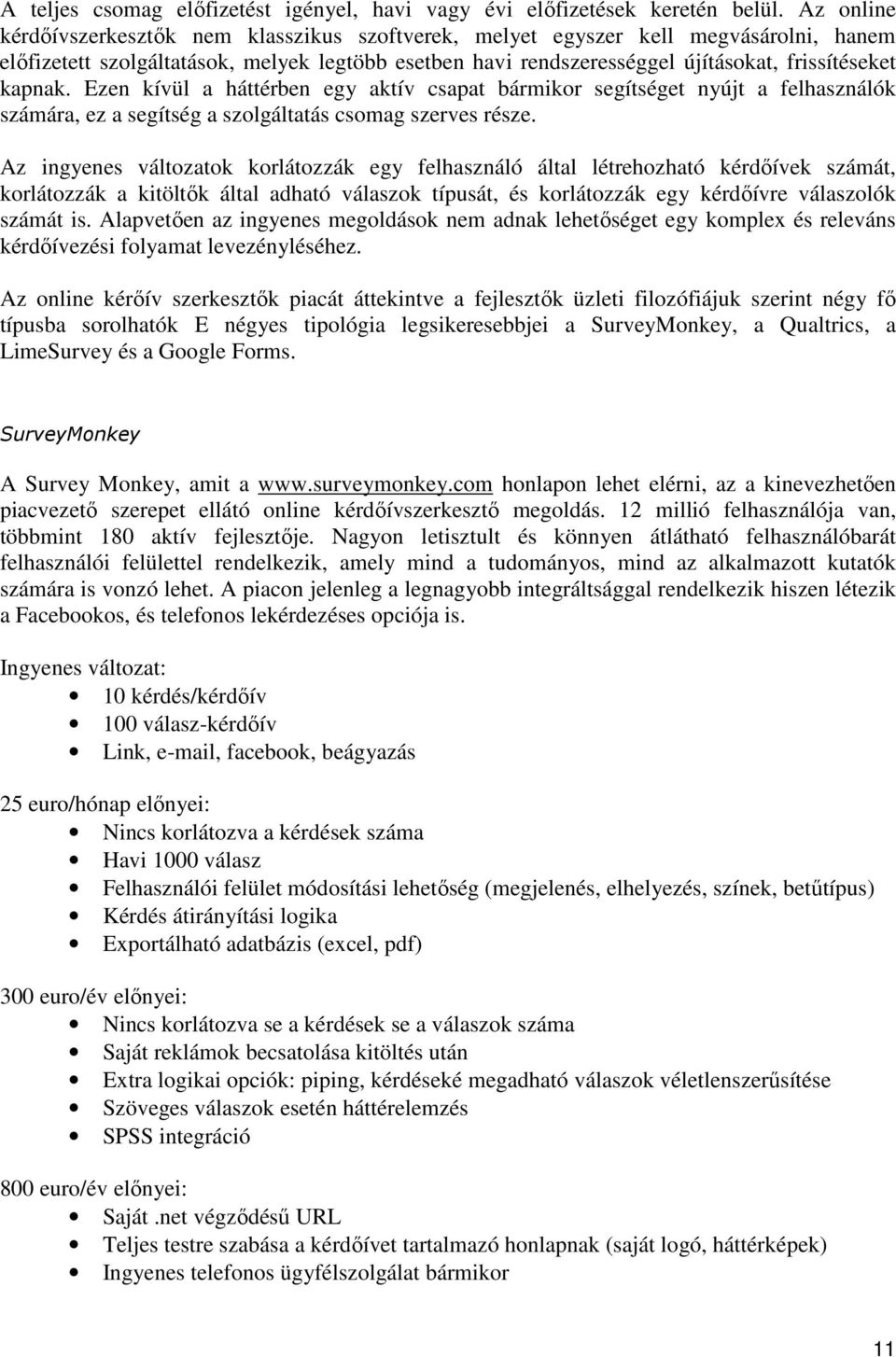 kapnak. Ezen kívül a háttérben egy aktív csapat bármikor segítséget nyújt a felhasználók számára, ez a segítség a szolgáltatás csomag szerves része.