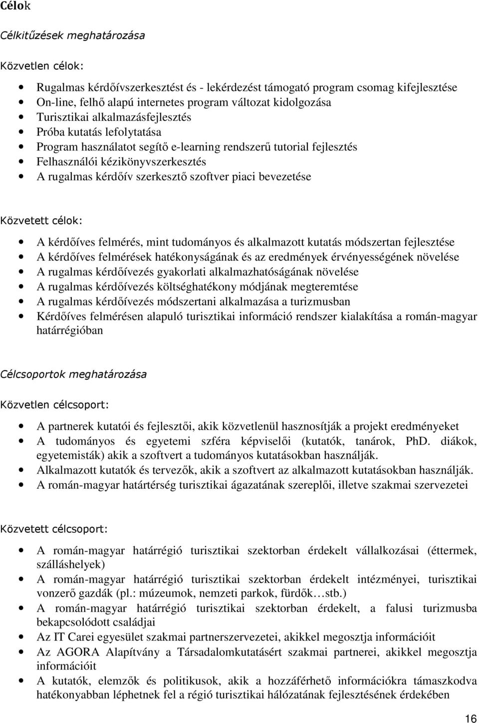 szoftver piaci bevezetése Közvetett célok: A kérdőíves felmérés, mint tudományos és alkalmazott kutatás módszertan fejlesztése A kérdőíves felmérések hatékonyságának és az eredmények érvényességének