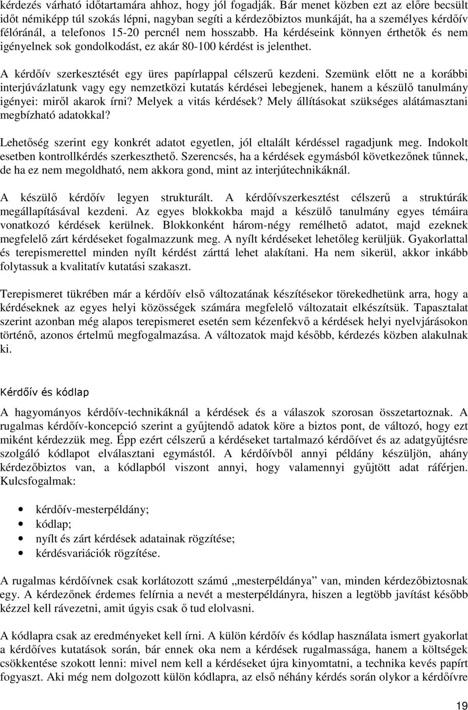 Ha kérdéseink könnyen érthetők és nem igényelnek sok gondolkodást, ez akár 80-100 kérdést is jelenthet. A kérdőív szerkesztését egy üres papírlappal célszerű kezdeni.