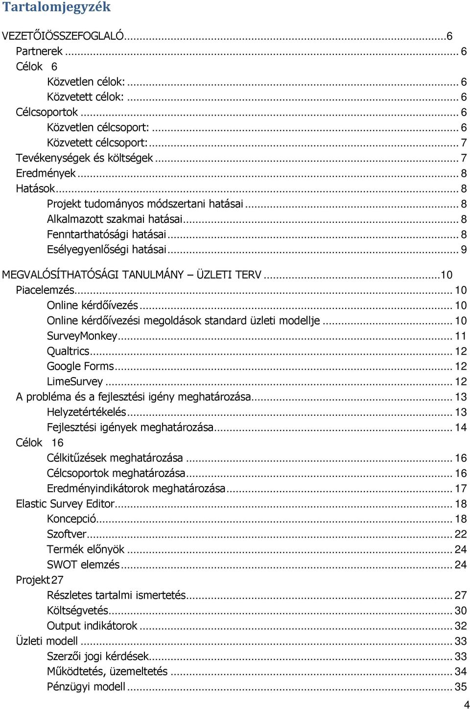 .. 9 MEGVALÓSÍTHATÓSÁGI TANULMÁNY ÜZLETI TERV... 10 Piacelemzés... 10 Online kérdőívezés... 10 Online kérdőívezési megoldások standard üzleti modellje... 10 SurveyMonkey... 11 Qualtrics.