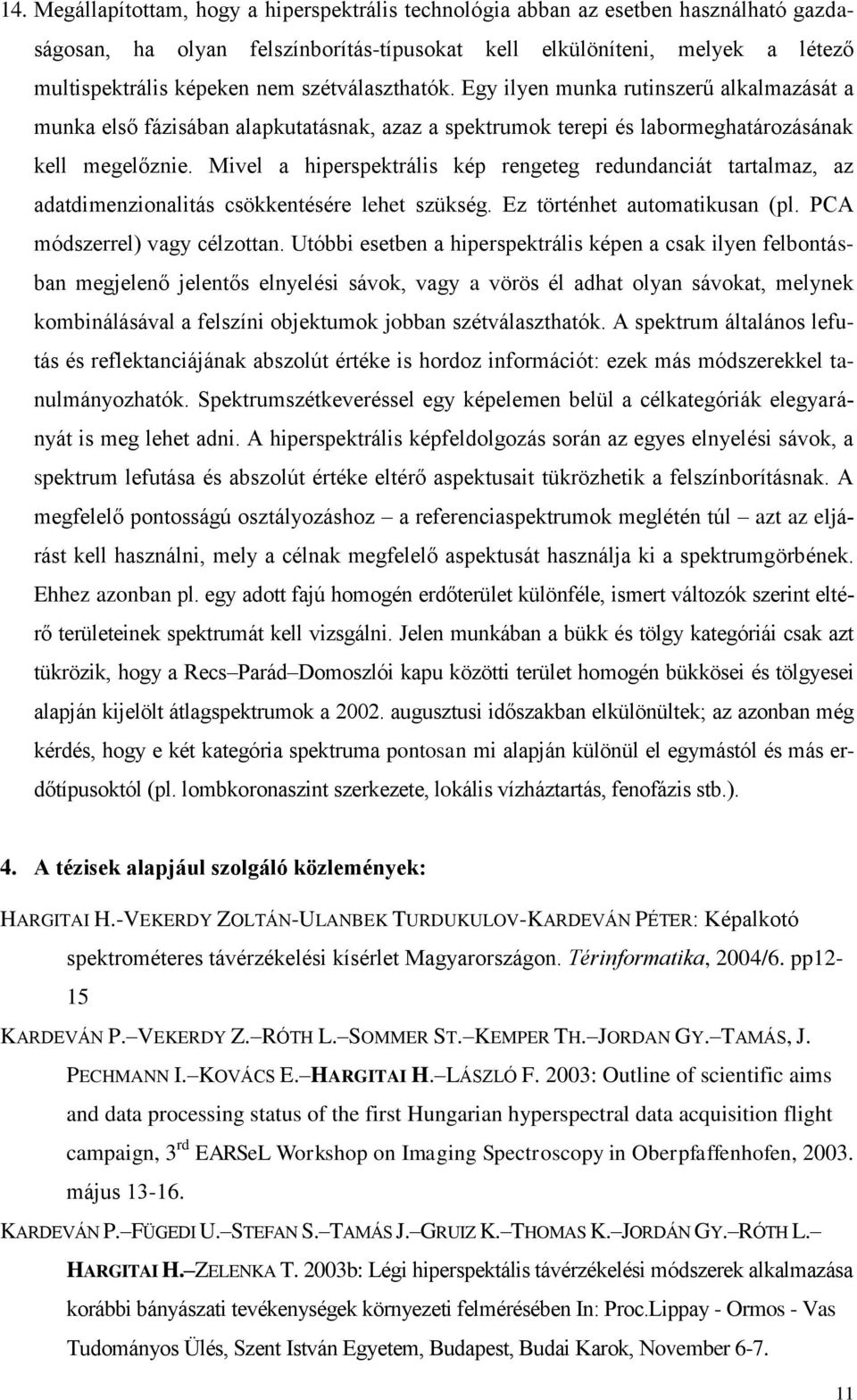 Mivel a hiperspektrális kép rengeteg redundanciát tartalmaz, az adatdimenzionalitás csökkentésére lehet szükség. Ez történhet automatikusan (pl. PCA módszerrel) vagy célzottan.