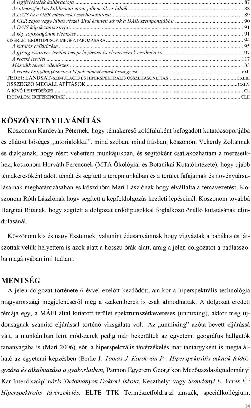 .. 94 A kutatás célkitűzése... 95 A gyöngyösoroszi terület terepi bejárása és elemzésének eredményei... 97 A recski terület... 117 Második terepi ellenőrzés.