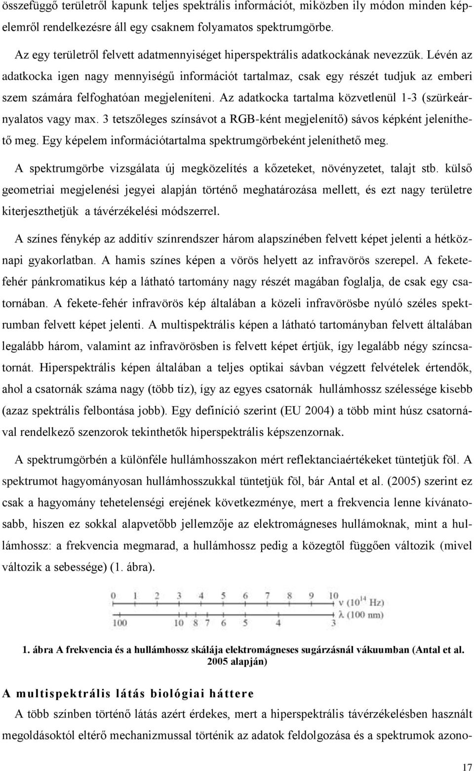 Lévén az adatkocka igen nagy mennyiségű információt tartalmaz, csak egy részét tudjuk az emberi szem számára felfoghatóan megjeleníteni.