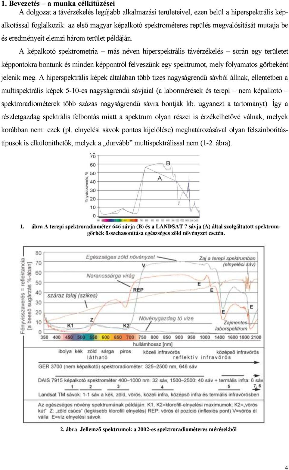 A képalkotó spektrometria más néven hiperspektrális távérzékelés során egy területet képpontokra bontunk és minden képpontról felveszünk egy spektrumot, mely folyamatos görbeként jelenik meg.