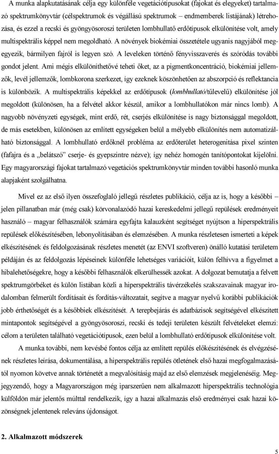 A növények biokémiai összetétele ugyanis nagyjából megegyezik, bármilyen fajról is legyen szó. A leveleken történő fényvisszaverés és szóródás további gondot jelent.