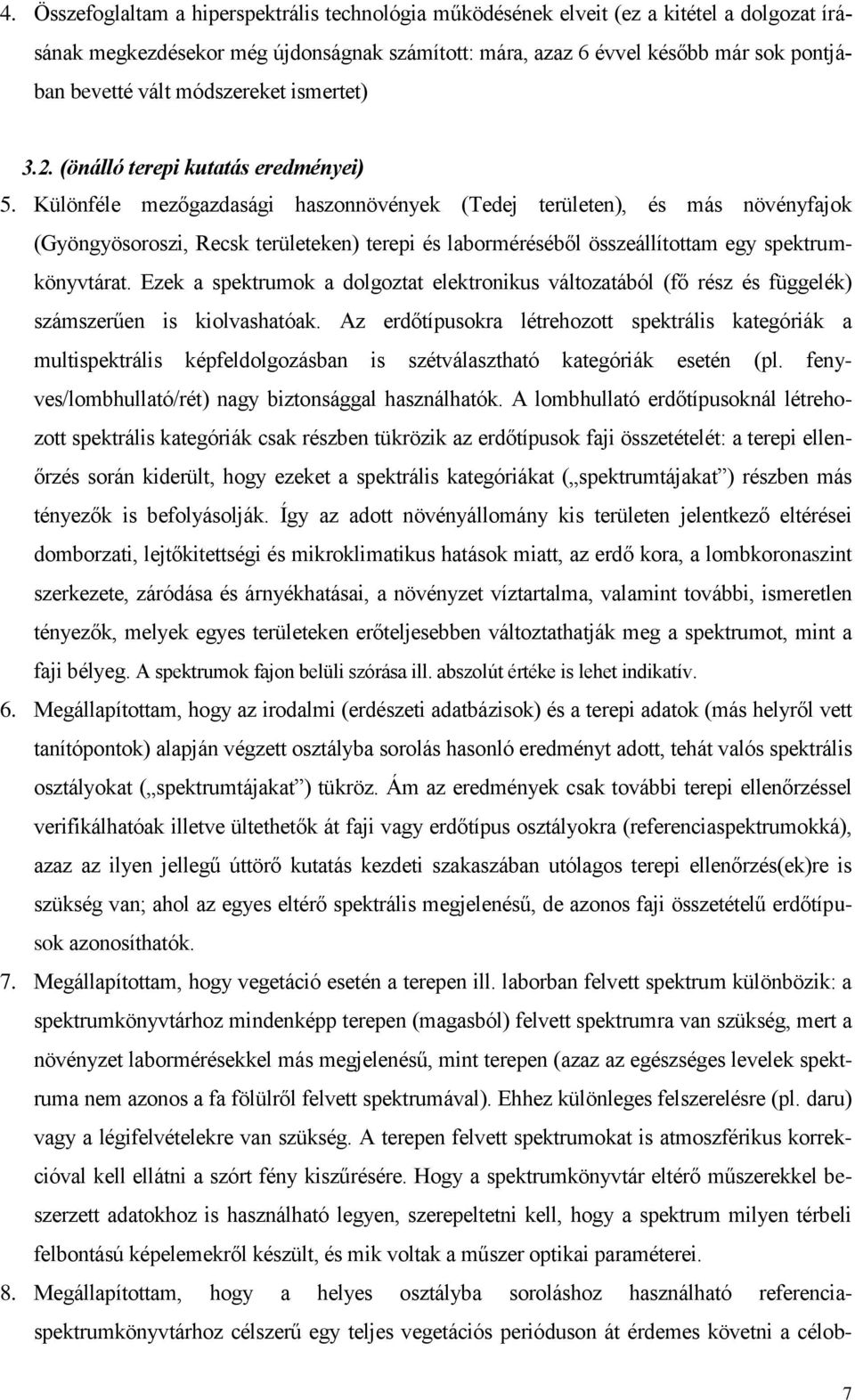 Különféle mezőgazdasági haszonnövények (Tedej területen), és más növényfajok (Gyöngyösoroszi, Recsk területeken) terepi és laborméréséből összeállítottam egy spektrumkönyvtárat.