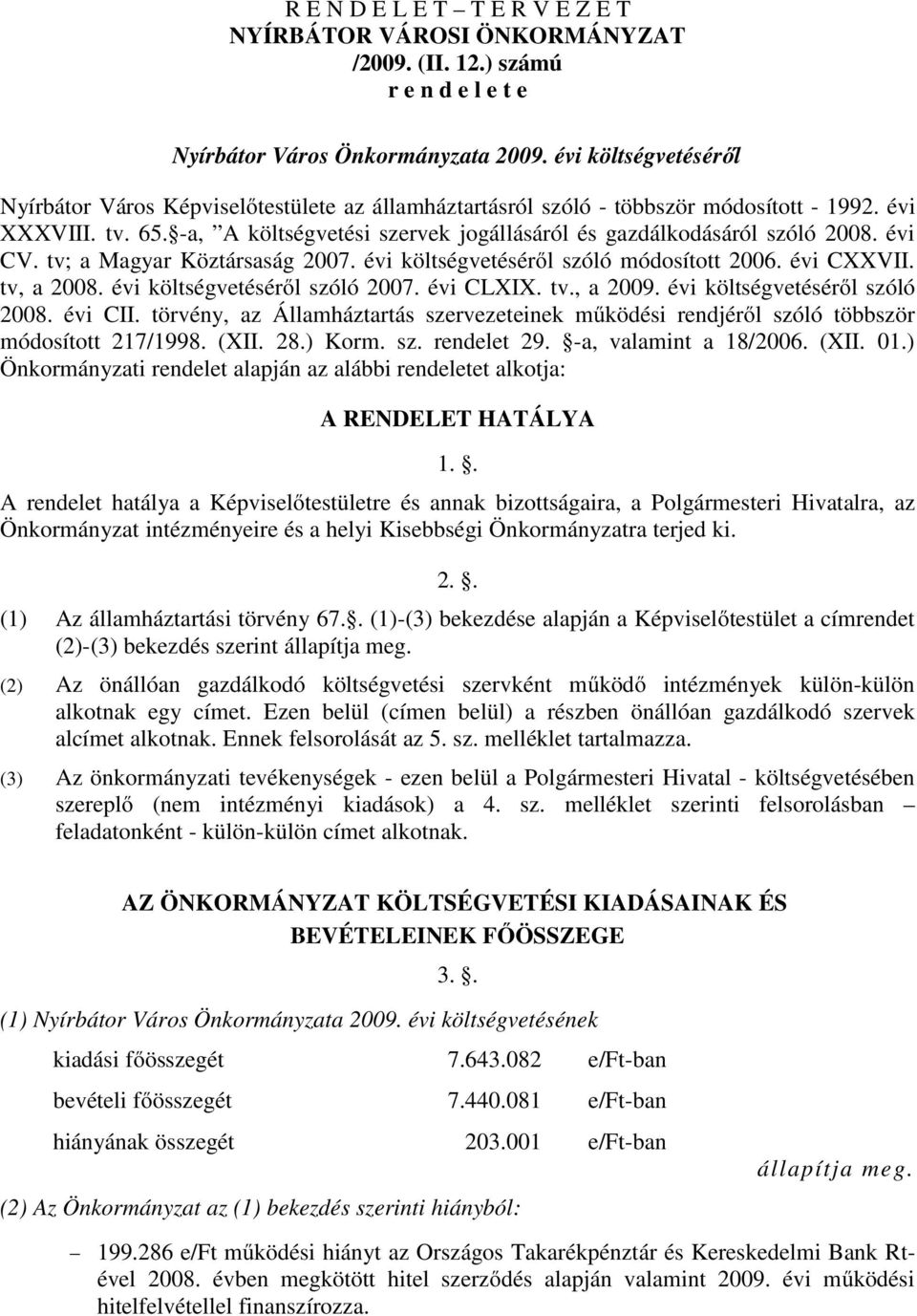 -a, A költségvetési szervek jogállásáról és gazdálkodásáról szóló 2008. évi CV. tv; a Magyar Köztársaság 2007. évi költségvetéséről szóló módosított 2006. évi CXXVII. tv, a 2008.