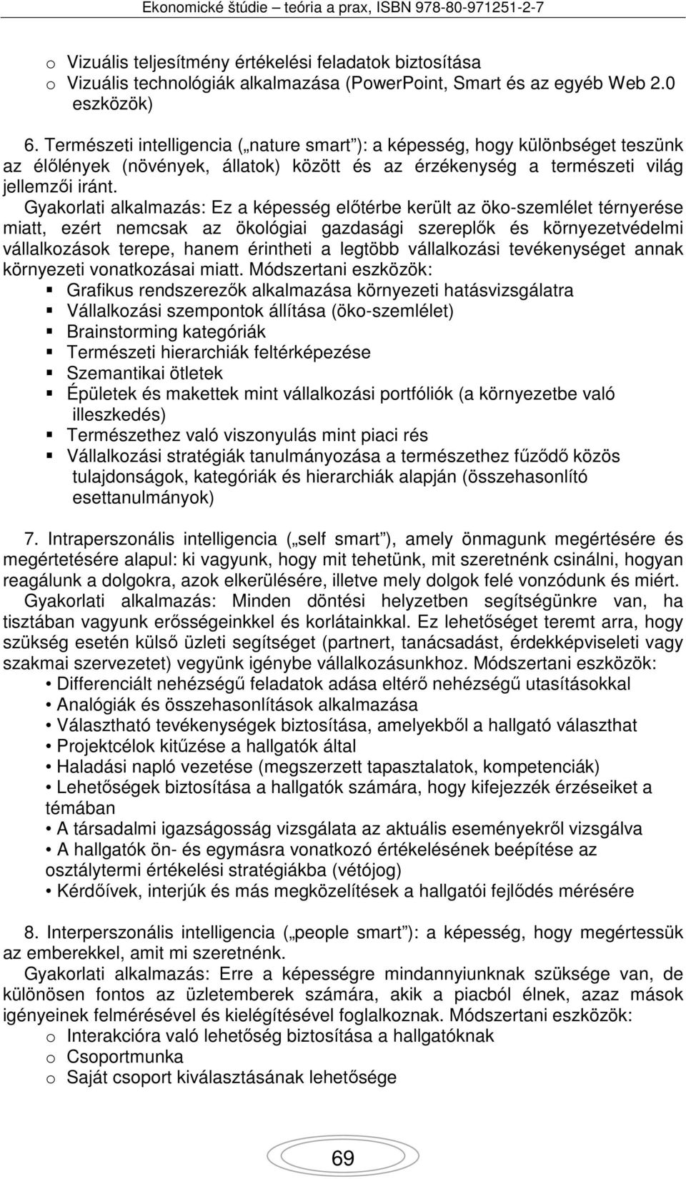 Gyakorlati alkalmazás: Ez a képesség előtérbe került az öko-szemlélet térnyerése miatt, ezért nemcsak az ökológiai gazdasági szereplők és környezetvédelmi vállalkozások terepe, hanem érintheti a