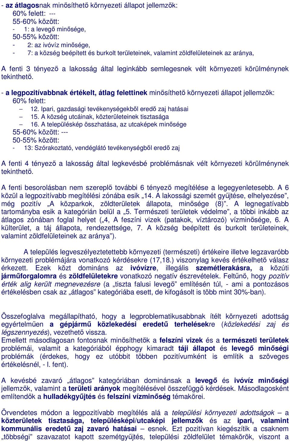 - a legpozitívabbnak értékelt, átlag felettinek minősíthető környezeti állapot jellemzők: 60% felett: 12. Ipari, gazdasági tevékenységekből eredő zaj hatásai 15.